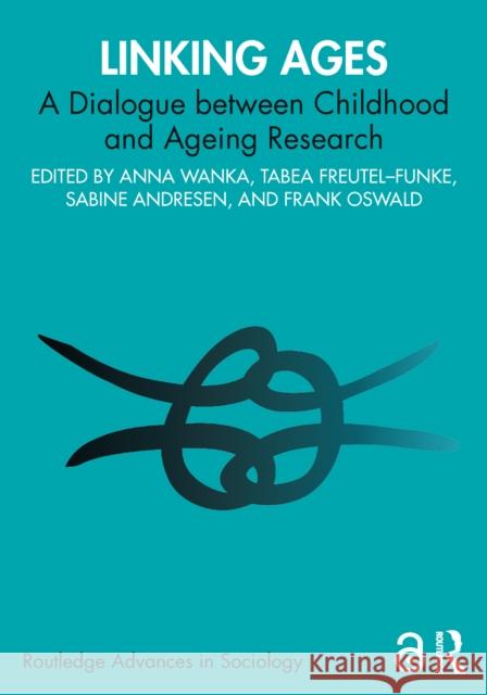Linking Ages: A Dialogue Between Childhood and Ageing Research Anna Wanka Tabea Freutel-Funke Sabine Andresen 9781032551708