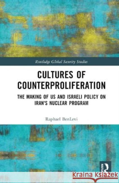 Cultures of Counterproliferation Raphael (University of Haifa, Israel) BenLevi 9781032552088 Taylor & Francis Ltd