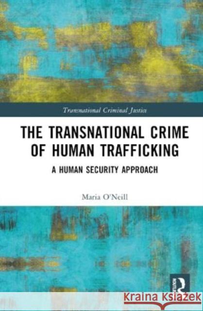 The Transnational Crime of Human Trafficking Maria O'Neill 9781032552613 Taylor & Francis Ltd