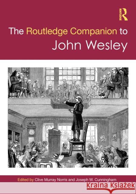 The Routledge Companion to John Wesley Clive Murray Norris Joseph W. Cunningham 9781032552644 Routledge