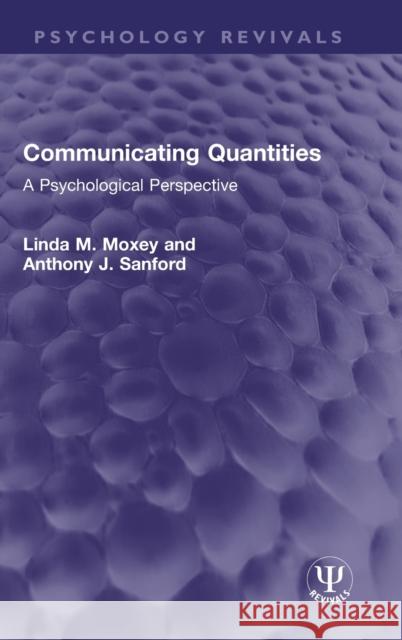 Communicating Quantities: A Psychological Perspective Linda M. Moxey Anthony J. Sanford 9781032552668