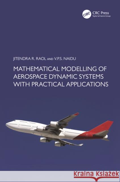 Mathematical Modelling of Aerospace Dynamic Systems with Practical Applications Jitendra R. Raol V. P. S. Naidu 9781032552750 CRC Press