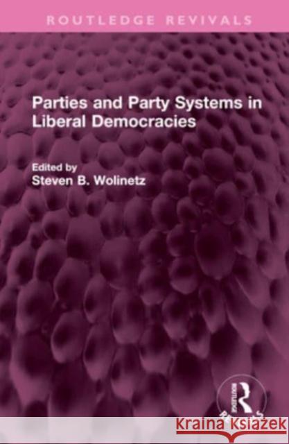 Parties and Party Systems in Liberal Democracies Steven B. Wolinetz 9781032552972 Routledge