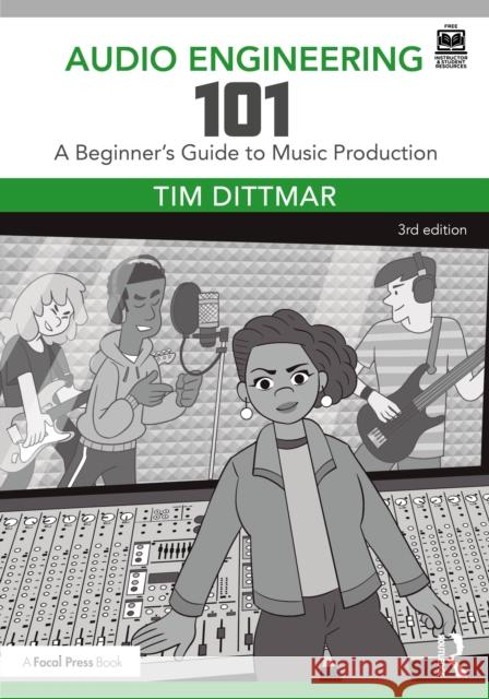 Audio Engineering 101: A Beginner's Guide to Music Production Tim Dittmar 9781032553290