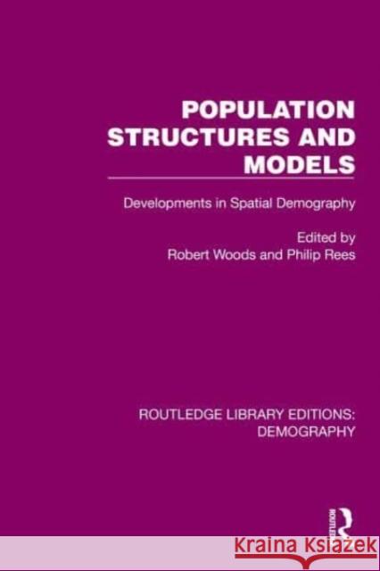 Population Structures and Models: Developments in Spatial Demography Robert Woods Philip Rees 9781032553597