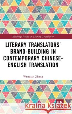 Literary Translators’ Brand-Building in Contemporary Chinese-English Translation Wenqian Zhang 9781032553627