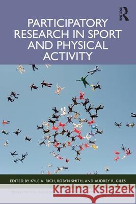 Participatory Research in Sport and Physical Activity Kyle A. Rich Audrey R. Giles Robyn Smith 9781032553672