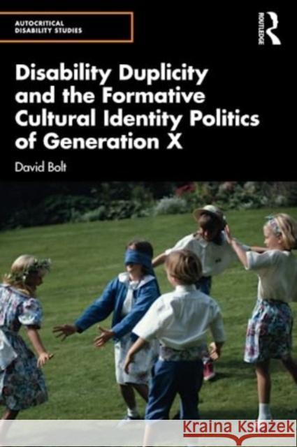 Disability Duplicity and the Formative Cultural Identity Politics of Generation X David (Liverpool Hope University, UK) Bolt 9781032553979 Taylor & Francis Ltd