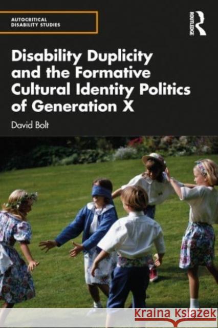 Disability Duplicity and the Formative Cultural Identity Politics of Generation X David (Liverpool Hope University, UK) Bolt 9781032553986
