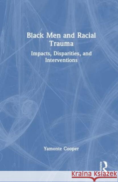 Black Men and Racial Trauma Yamonte Cooper 9781032554105