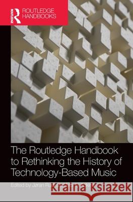 The Routledge Handbook to Rethinking the History of Technology-Based Music J?ran Rudi Monty Adkins 9781032554204 Routledge