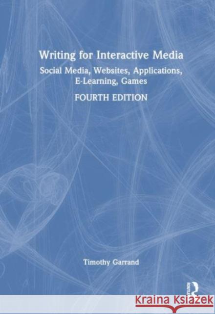 Writing for Interactive Media: Social Media, Websites, Applications, Elearning, Games Timothy Garrand 9781032554259 Routledge