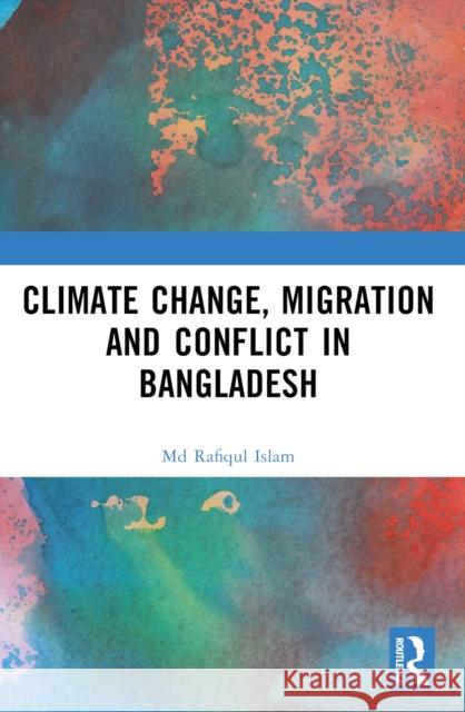 Climate Change, Migration and Conflict in Bangladesh MD Rafiqul Islam 9781032554273 Taylor & Francis Ltd