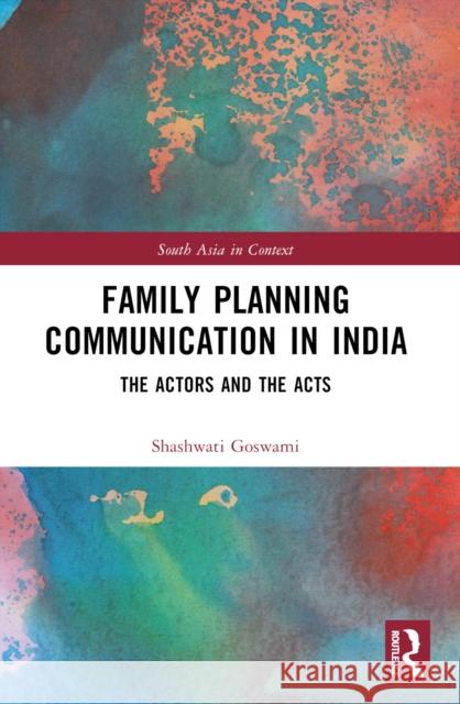 Family Planning Communication in India: The Actors and the Acts Shashwati Goswami 9781032554280 Taylor & Francis Ltd