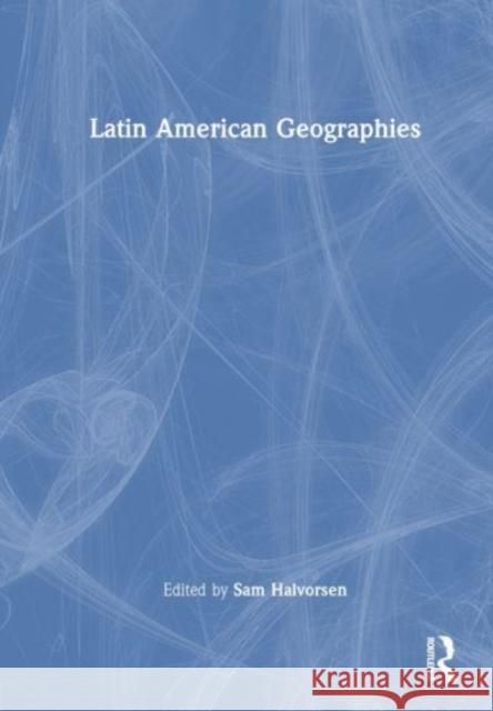 Latin American Geographies Sam Halvorsen 9781032554839 Routledge