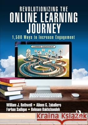 Revolutionizing the Online Learning Journey: 1,500 Ways to Increase Engagement William J. Rothwell Aileen Zaballero Farhan Sadique 9781032555119 Productivity Press