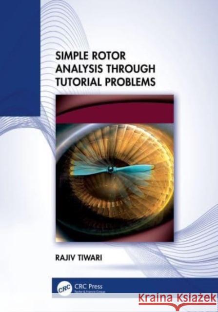 Simple Rotor Analysis through Tutorial Problems Rajiv (IIT Guwahati, India) Tiwari 9781032555560 Taylor & Francis Ltd