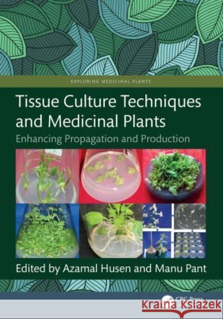 Tissue Culture Techniques and Medicinal Plants: Enhancing Propagation and Production Azamal Husen Manu Pant 9781032555584 Taylor & Francis Ltd