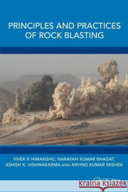 Principles and Practices of Rock Blasting Vivek K Narayan Kumar Bhagat Ashish K. Vishwakarma 9781032555935