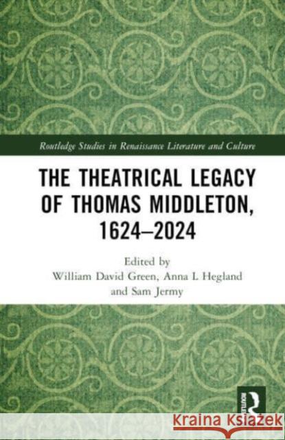 The Theatrical Legacy of Thomas Middleton, 1624–2024  9781032556093 Taylor & Francis Ltd