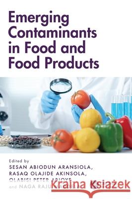 Emerging Contaminants in Food and Food Products Sesan Abiodun Aransiola Rasaq Olajide Akinsola Olabisi Peter Abioye 9781032556307