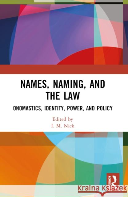 Names, Naming, and the Law: Onomastics, Identity, Power, and Policy I. M. Nick 9781032556420 Taylor & Francis Ltd