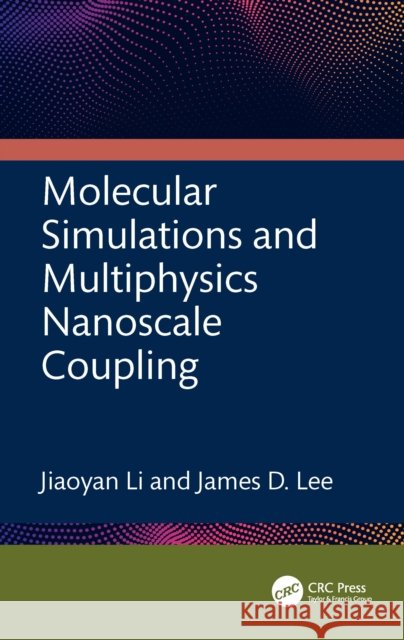 Molecular Simulations and Multiphysics Nanoscale Coupling James D. (University at Buffalo, USA) Lee 9781032556789