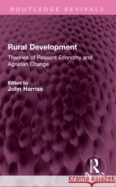 Rural Development: Theories of Peasant Economy and Agrarian Change John Harriss 9781032556888