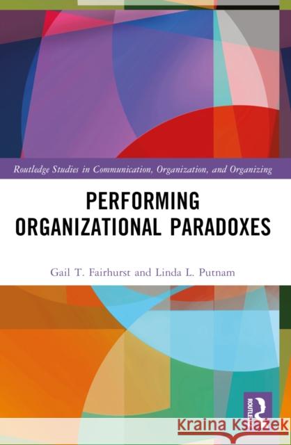 Performing Organizational Paradoxes Gail T. Fairhurst Linda L. Putnam 9781032556987
