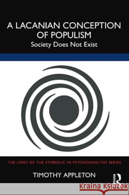 A Lacanian Conception of Populism: Society Does Not Exist Timothy Appleton 9781032557182 Taylor & Francis Ltd