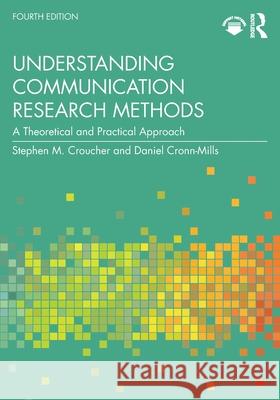 Understanding Communication Research Methods: A Theoretical and Practical Approach Stephen M. Croucher Daniel Cronn-Mills 9781032557380