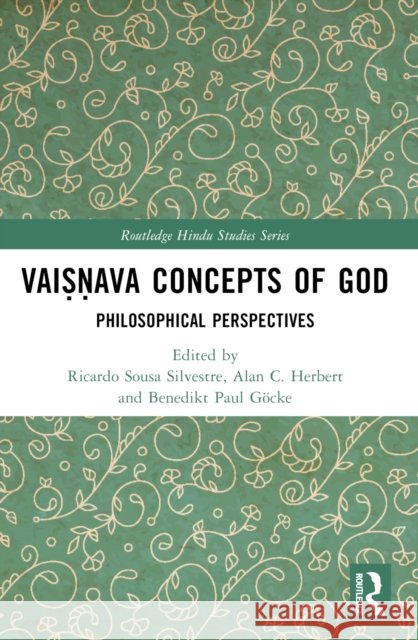 Vaiṣṇava Concepts of God: Philosophical Perspectives Ricardo Sousa Silvestre Alan Constantine Herbert Benedikt Paul G?cke 9781032557571 Routledge