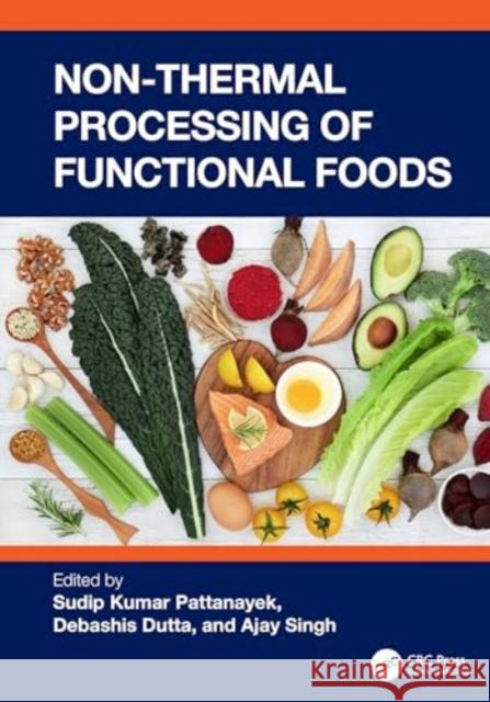 Non-Thermal Processing of Functional Foods Sudip Kumar Pattanayek Debashis Dutta Ajay Singh 9781032557588 CRC Press