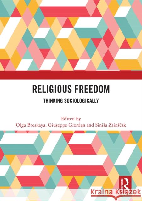 Religious Freedom: Thinking Sociologically Olga Breskaya Giuseppe Giordan Sinisa Zrinsčak 9781032557670