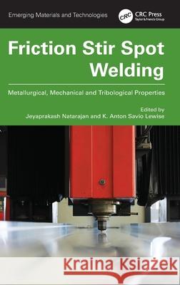 Friction Stir Spot Welding: Metallurgical, Mechanical and Tribological Properties Jeyaprakash Natarajan K. Anton Savio Lewise 9781032558004 CRC Press