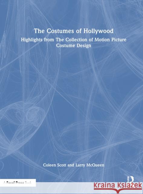 The Costumes of Hollywood: Highlights from the Collection of Motion Picture Costume Design Coleen Scott Larry McQueen 9781032558035 Routledge