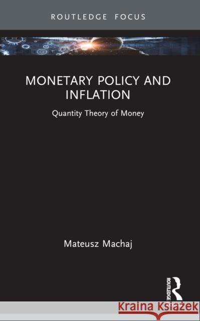 Monetary Policy and Inflation: Quantity Theory of Money Mateusz Machaj 9781032558509 Routledge