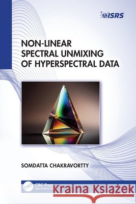 Non-Linear Spectral Unmixing of Hyperspectral Data Somdatta (Nh-12 (old nh-34), Simhat, Maulana Abul Kalam Azad University of Technology, West Bengal, India - 741249) Chak 9781032558615