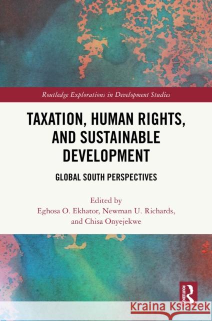 Taxation, Human Rights, and Sustainable Development: Global South Perspectives Eghosa O. Ekhator Newman U. Richards Chisa Onyejekwe 9781032559131 Routledge