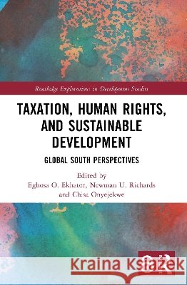 Taxation, Human Rights, and Sustainable Development: Global South Perspectives Eghosa O. Ekhator Newman U. Richards Chisa Onyejekwe 9781032559162 Routledge