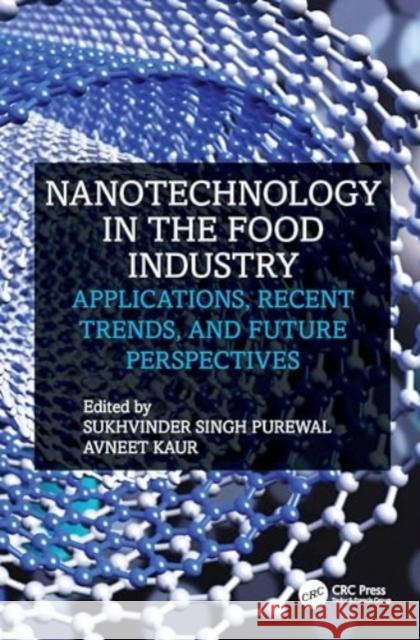 Nanotechnology in the Food Industry: Applications, Recent Trends, and Future Perspectives Sukhvinder Sing Avneet Kaur 9781032559223