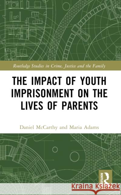 The Impact of Youth Imprisonment on the Lives of Parents Daniel McCarthy Maria Adams 9781032559247 Taylor & Francis Ltd