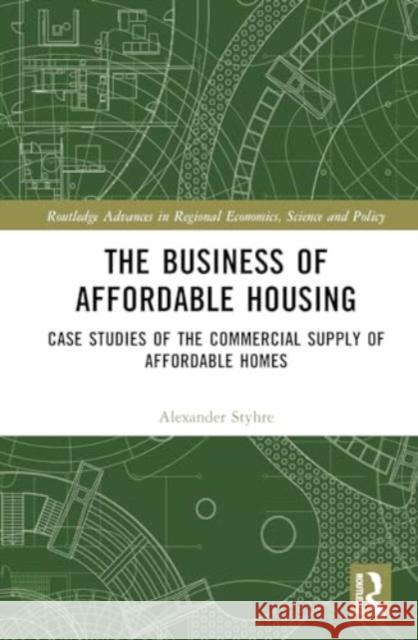 The Business of Affordable Housing: Case Studies of the Commercial Supply of Affordable Homes Alexander Styhre 9781032559551 Routledge