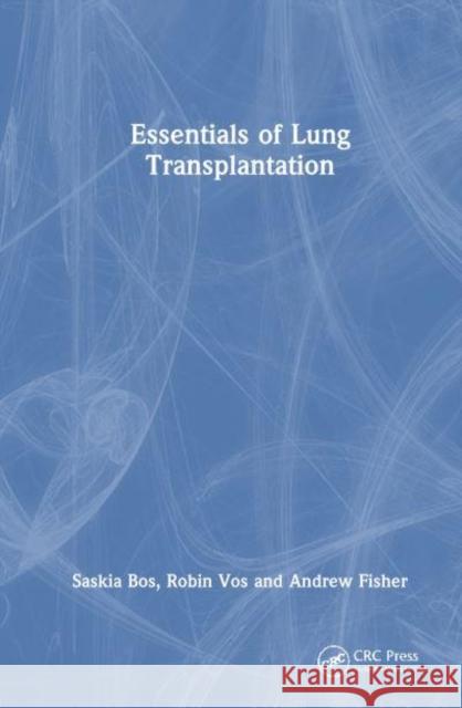 Essentials of Lung Transplantation Saskia Bos Robin Vos Andrew J. Fisher 9781032559568