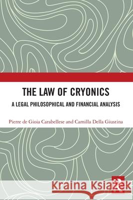 The Law of Cryonics: A Legal Philosophical and Financial Analysis Pierre d Camilla Dell 9781032559674 Routledge