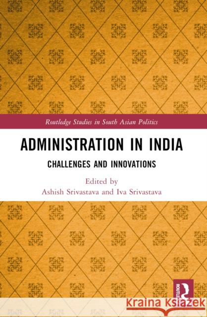 Administration in India: Challenges and Innovations Ashish Kumar Srivastava Iva Ashish Srivastava 9781032559742 Routledge