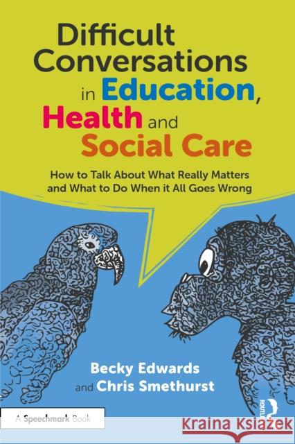 Difficult Conversations in Education, Health and Social Care: How to Talk about What Really Matters and What to Do When It All Goes Wrong Chris Smethurst 9781032559841