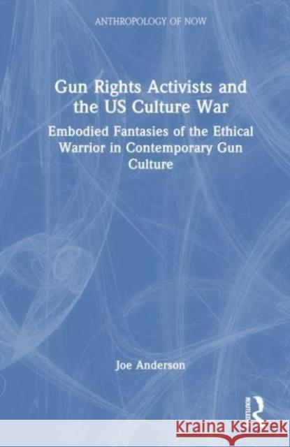 Gun Rights Activists and the US Culture War Joe Anderson 9781032560021 Taylor & Francis Ltd