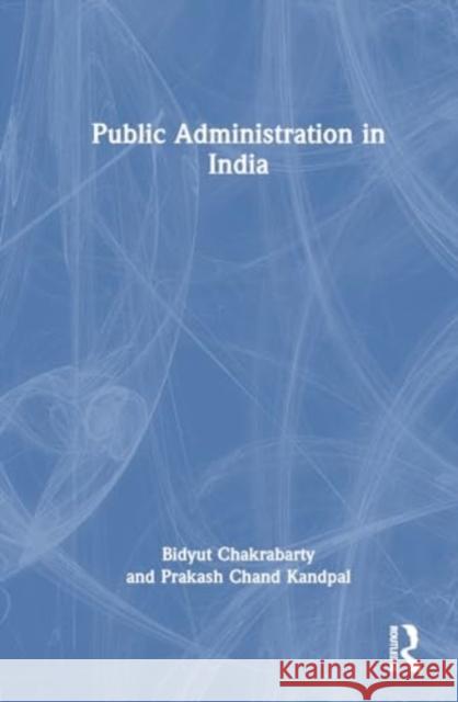 Public Administration in India Bidyut Chakrabarty Prakash Chand Kandpal 9781032560847 Taylor & Francis Ltd