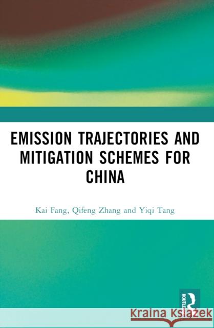 Emission Trajectories and Mitigation Schemes for China Kai Fang Qifeng Zhang Yiqi Tang 9781032560977 Routledge